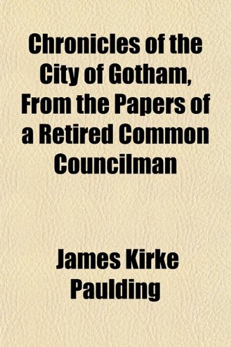 Chronicles of the City of Gotham, From the Papers of a Retired Common Councilman (9781153324892) by Paulding, James Kirke