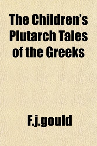 The Children's Plutarch Tales of the Greeks (9781153324984) by F.j.gould