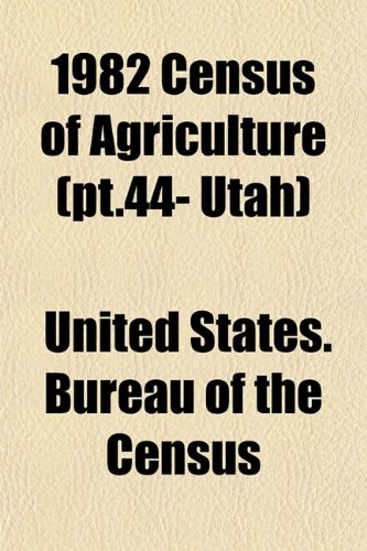 1982 Census of Agriculture (pt.44- Utah) (9781153326537) by Census, United States. Bureau Of The