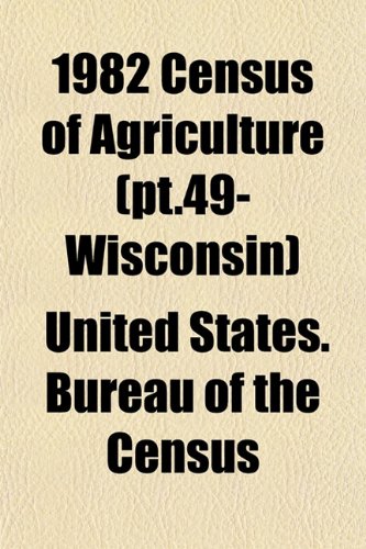 1982 Census of Agriculture (pt.49- Wisconsin) (9781153326636) by Census, United States. Bureau Of The