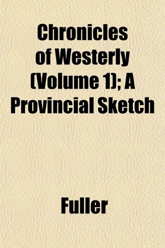 Chronicles of Westerly (Volume 1); A Provincial Sketch (9781153326759) by Fuller