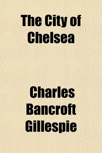 The City of Chelsea (9781153327954) by Gillespie, Charles Bancroft