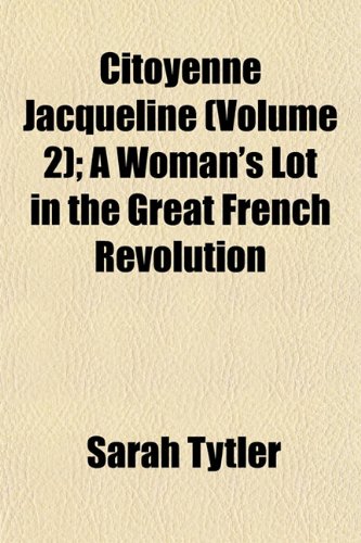 Citoyenne Jacqueline (Volume 2); A Woman's Lot in the Great French Revolution (9781153329309) by Tytler, Sarah