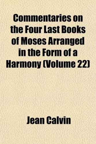 Commentaries on the Four Last Books of Moses Arranged in the Form of a Harmony (Volume 22) (9781153331036) by Calvin, Jean
