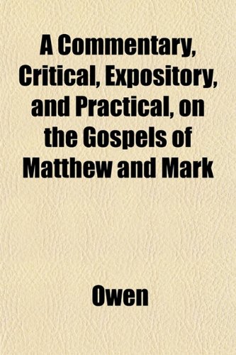 A Commentary, Critical, Expository, and Practical, on the Gospels of Matthew and Mark (9781153331135) by Owen