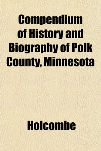 Compendium of History and Biography of Polk County, Minnesota (9781153331739) by Holcombe