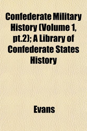 Confederate Military History (Volume 1, pt.2); A Library of Confederate States History (9781153332057) by Evans