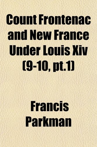 Count Frontenac and New France Under Louis Xiv (9-10, pt.1) (9781153335140) by Parkman, Francis