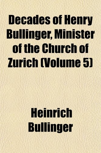 Decades of Henry Bullinger, Minister of the Church of Zurich (Volume 5) (9781153337625) by Bullinger, Heinrich