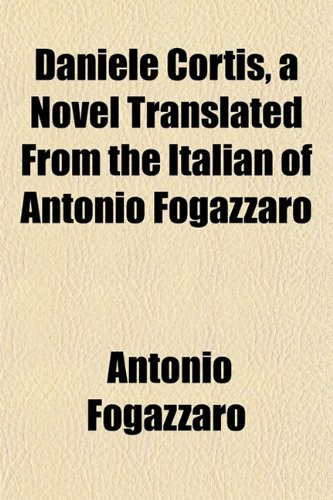 Daniele Cortis, a Novel Translated From the Italian of Antonio Fogazzaro (9781153338776) by Fogazzaro, Antonio