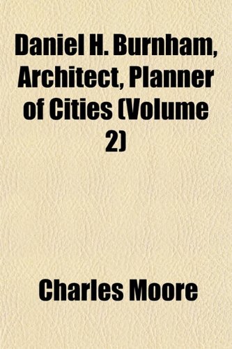 Daniel H. Burnham, Architect, Planner of Cities (Volume 2) (9781153338790) by Moore, Charles
