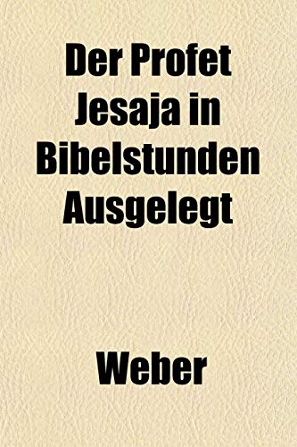 Der Profet Jesaja in Bibelstunden Ausgelegt (9781153339919) by Weber