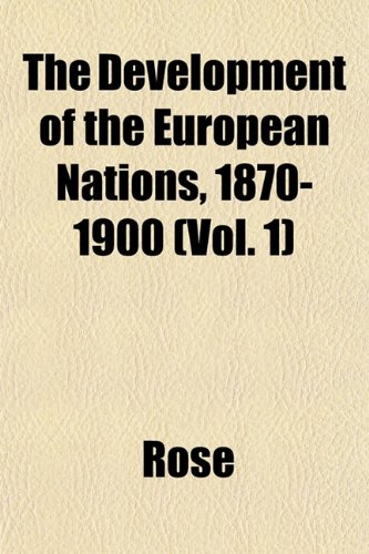 The Development of the European Nations, 1870-1900 (Vol. 1) (9781153340410) by Rose