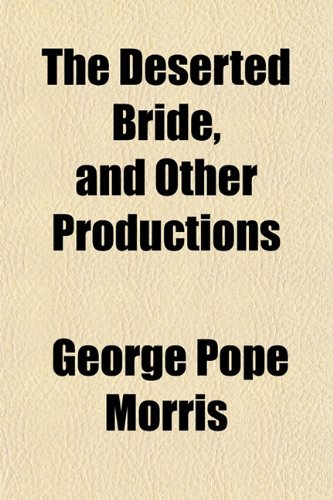 The Deserted Bride, and Other Productions (9781153341844) by Morris, George Pope