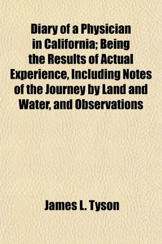 9781153343107: Diary of a Physician in California; Being the Results of Actual Experience, Including Notes of the Journey by Land and Water, and Observations