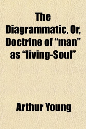 The Diagrammatic, Or, Doctrine of "man" as "living-Soul" (9781153343534) by Young, Arthur