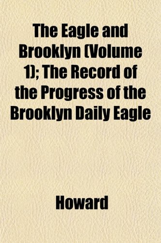 Beispielbild fr The Eagle and Brooklyn (Volume 1); The Record of the Progress of the Brooklyn Daily Eagle zum Verkauf von WorldofBooks
