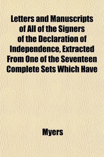 Letters and Manuscripts of All of the Signers of the Declaration of Independence, Extracted From One of the Seventeen Complete Sets Which Have (9781153348720) by Myers