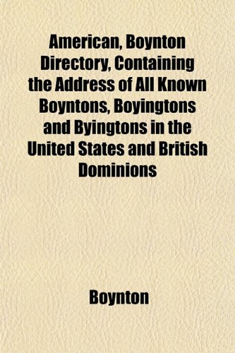 American, Boynton Directory, Containing the Address of All Known Boyntons, Boyingtons and Byingtons in the United States and British Dominions (9781153349451) by Boynton