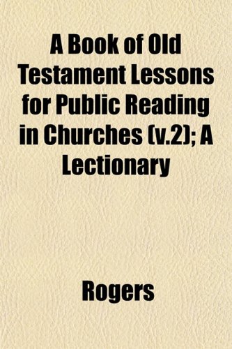 A Book of Old Testament Lessons for Public Reading in Churches (v.2); A Lectionary (9781153350372) by Rogers