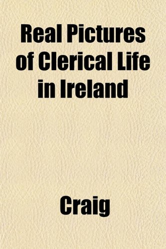 Real Pictures of Clerical Life in Ireland (9781153350631) by Craig