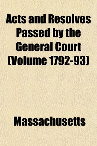 Acts and Resolves Passed by the General Court (Volume 1792-93) (9781153350679) by Massachusetts