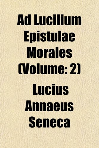 Ad Lucilium Epistulae Morales (Volume: 2) (9781153350778) by Seneca, Lucius Annaeus