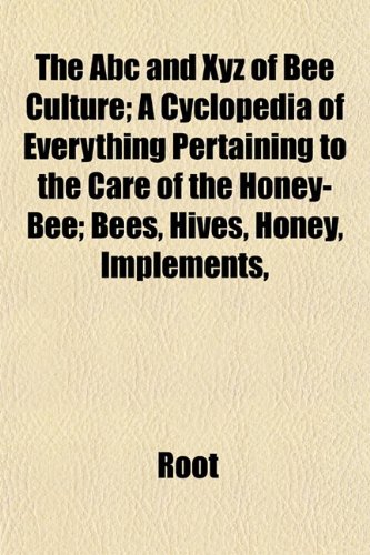 9781153350976: The ABC and Xyz of Bee Culture; A Cyclopedia of Everything Pertaining to the Care of the Honey-Bee; Bees, Hives, Honey, Implements,
