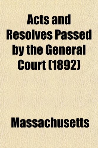 Acts and Resolves Passed by the General Court (1892) (9781153351027) by Massachusetts