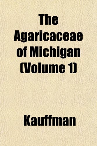 The Agaricaceae of Michigan (Volume 1) (9781153351164) by Kauffman