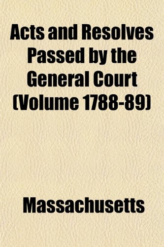 Acts and Resolves Passed by the General Court (Volume 1788-89) (9781153352017) by Massachusetts