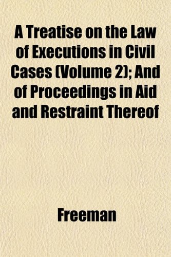 A Treatise on the Law of Executions in Civil Cases (Volume 2); And of Proceedings in Aid and Restraint Thereof (9781153352826) by Freeman