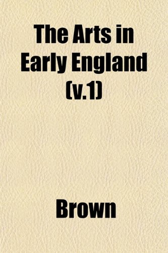 The Arts in Early England (v.1) (9781153358132) by Brown