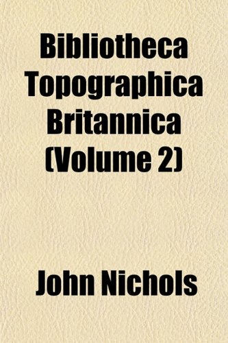 Bibliotheca Topographica Britannica (Volume 2) (9781153358187) by Nichols, John