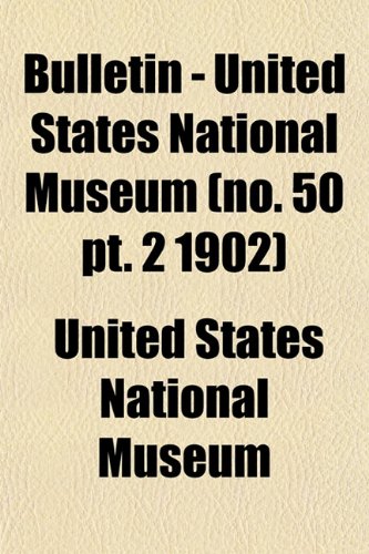 Bulletin - United States National Museum (no. 50 pt. 2 1902) (9781153360135) by Museum, United States National