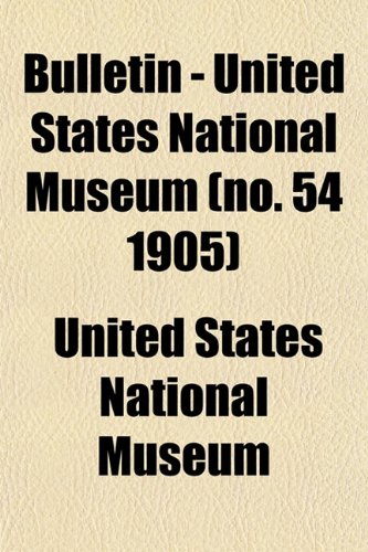 Bulletin - United States National Museum (no. 54 1905) (9781153360197) by Museum, United States National