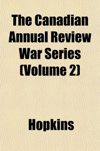 The Canadian Annual Review War Series (Volume 2) (9781153361286) by Hopkins