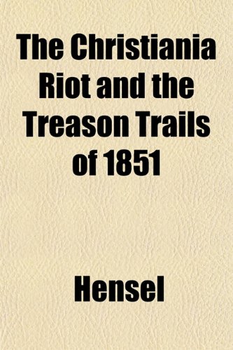 The Christiania Riot and the Treason Trails of 1851 (9781153362702) by Hensel