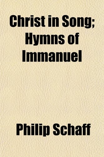 Christ in Song; Hymns of Immanuel (9781153363440) by Schaff, Philip