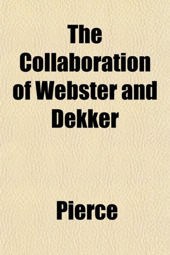 The Collaboration of Webster and Dekker (9781153364799) by Pierce