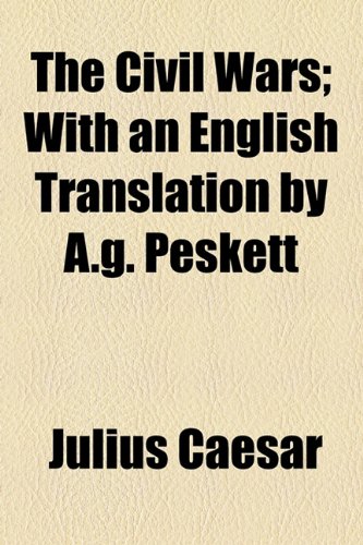 The Civil Wars; With an English Translation by A.g. Peskett (9781153364966) by Caesar, Julius