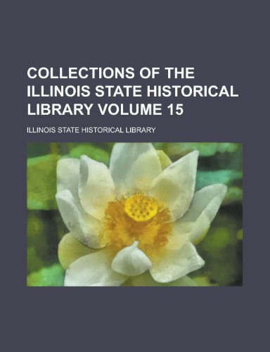 Collections of the Illinois State Historical Library Volume 15 (9781153366076) by Library, Illinois State Historical