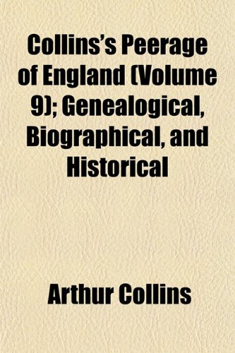 Collins's Peerage of England (Volume 9); Genealogical, Biographical, and Historical (9781153366687) by Collins, Arthur