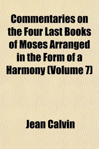 Commentaries on the Four Last Books of Moses Arranged in the Form of a Harmony (Volume 7) (9781153366830) by Calvin, Jean