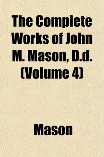 The Complete Works of John M. Mason, D.d. (Volume 4) (9781153369442) by Mason