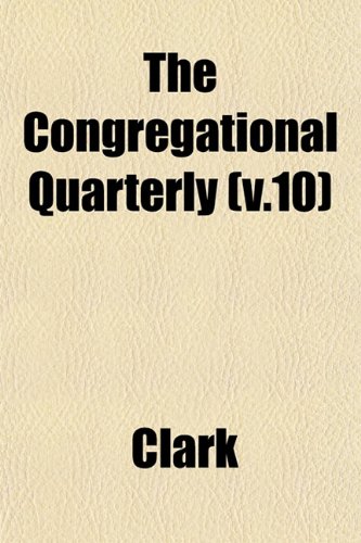 The Congregational Quarterly (v.10) (9781153370530) by Clark