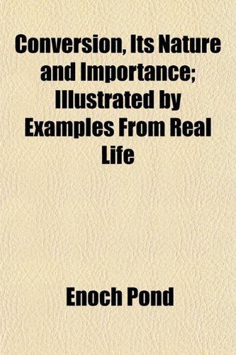 Conversion, Its Nature and Importance; Illustrated by Examples From Real Life (9781153372923) by Pond, Enoch