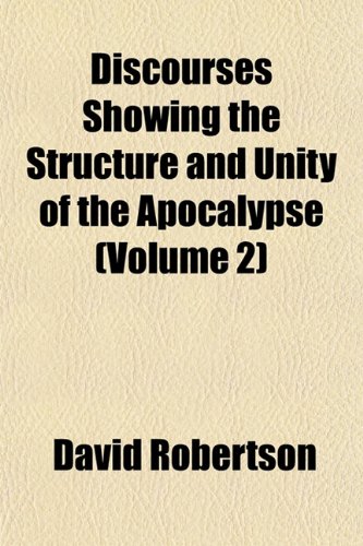 Discourses Showing the Structure and Unity of the Apocalypse (Volume 2) (9781153375245) by Robertson, David