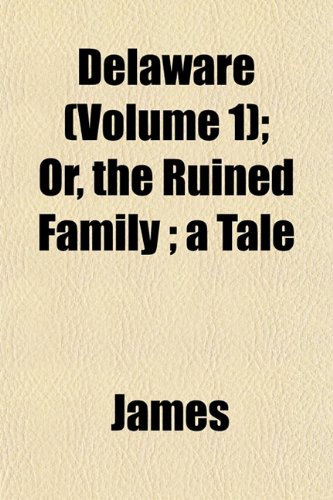 Delaware (Volume 1); Or, the Ruined Family ; a Tale (9781153375306) by James