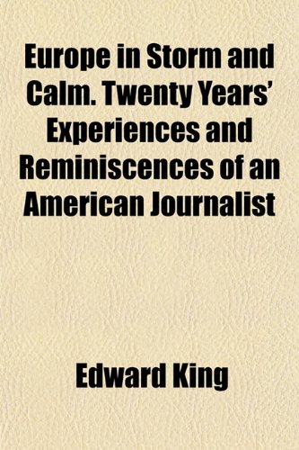 Europe in Storm and Calm. Twenty Years' Experiences and Reminiscences of an American Journalist (9781153377430) by King, Edward